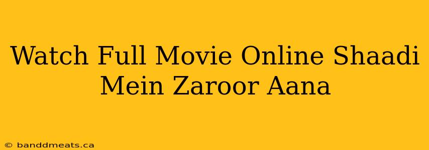 Watch Full Movie Online Shaadi Mein Zaroor Aana