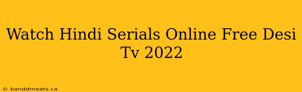 Watch Hindi Serials Online Free Desi Tv 2022