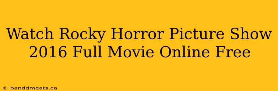 Watch Rocky Horror Picture Show 2016 Full Movie Online Free