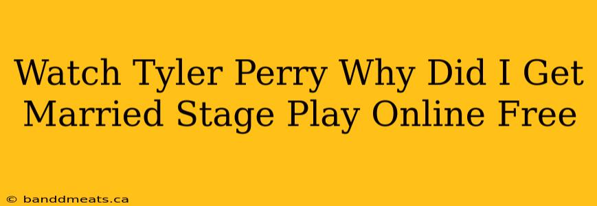 Watch Tyler Perry Why Did I Get Married Stage Play Online Free