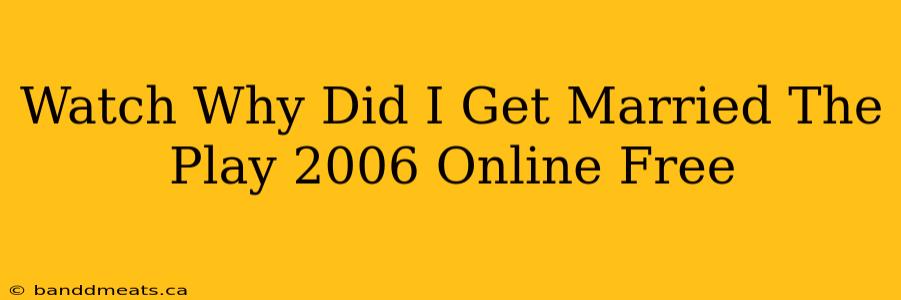 Watch Why Did I Get Married The Play 2006 Online Free