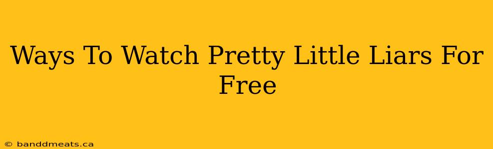 Ways To Watch Pretty Little Liars For Free