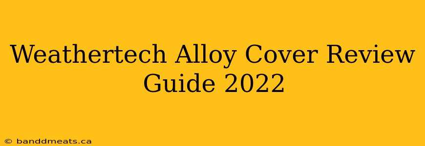 Weathertech Alloy Cover Review Guide 2022