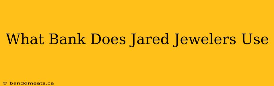 What Bank Does Jared Jewelers Use