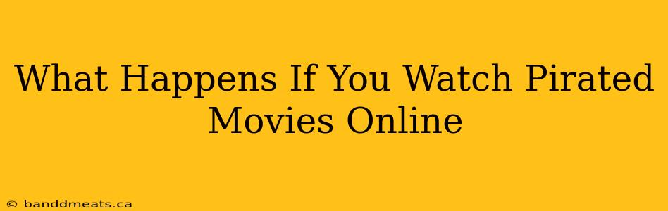 What Happens If You Watch Pirated Movies Online