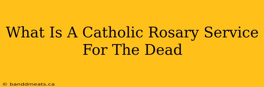 What Is A Catholic Rosary Service For The Dead