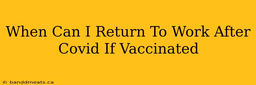 When Can I Return To Work After Covid If Vaccinated