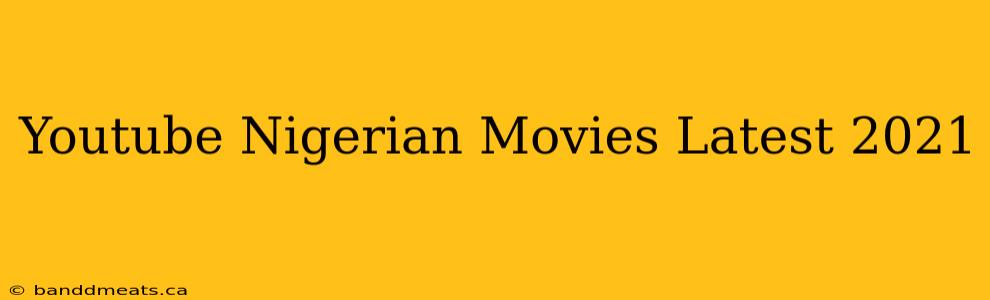 Youtube Nigerian Movies Latest 2021